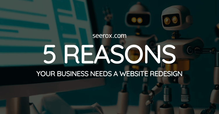 5 Reasons Your Business Needs a Website Redesign
