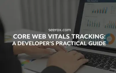 Core Web Vitals Tracking: A Developer’s Practical Guide
